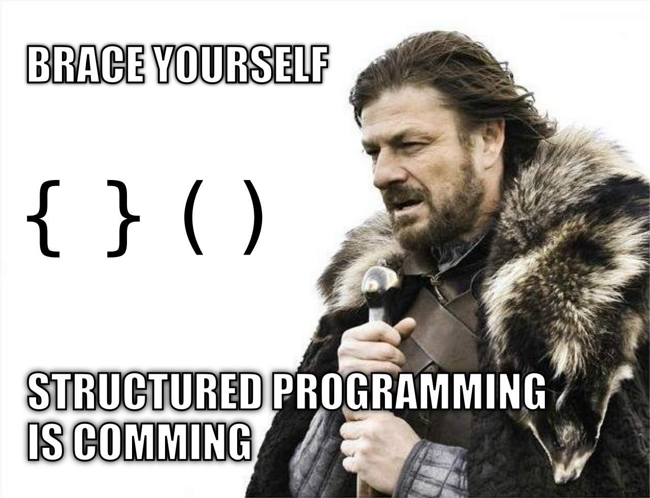 Brace Yourself, Structured Programming is Comming.
