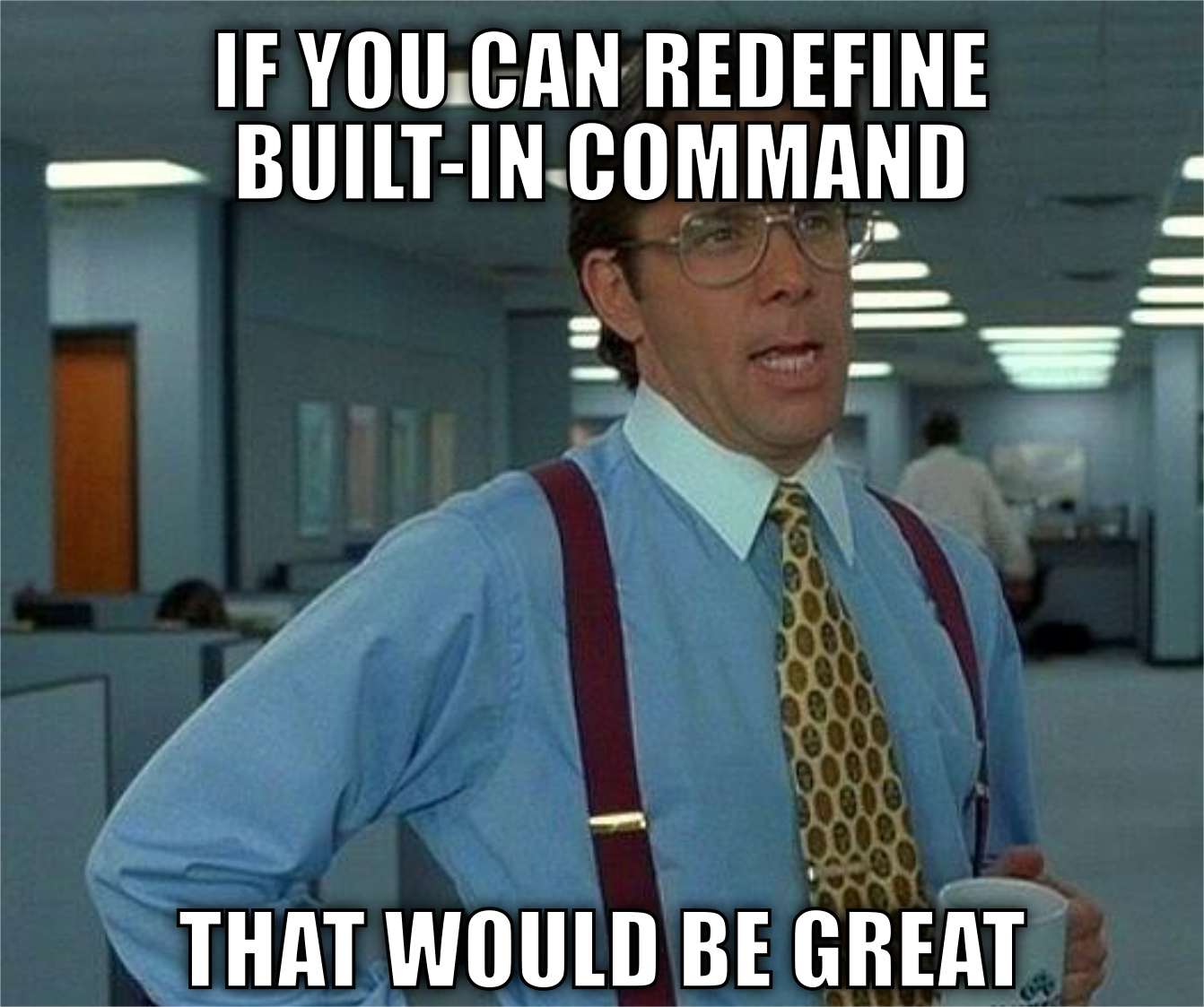 If you can redefine built-in command, that would be great.