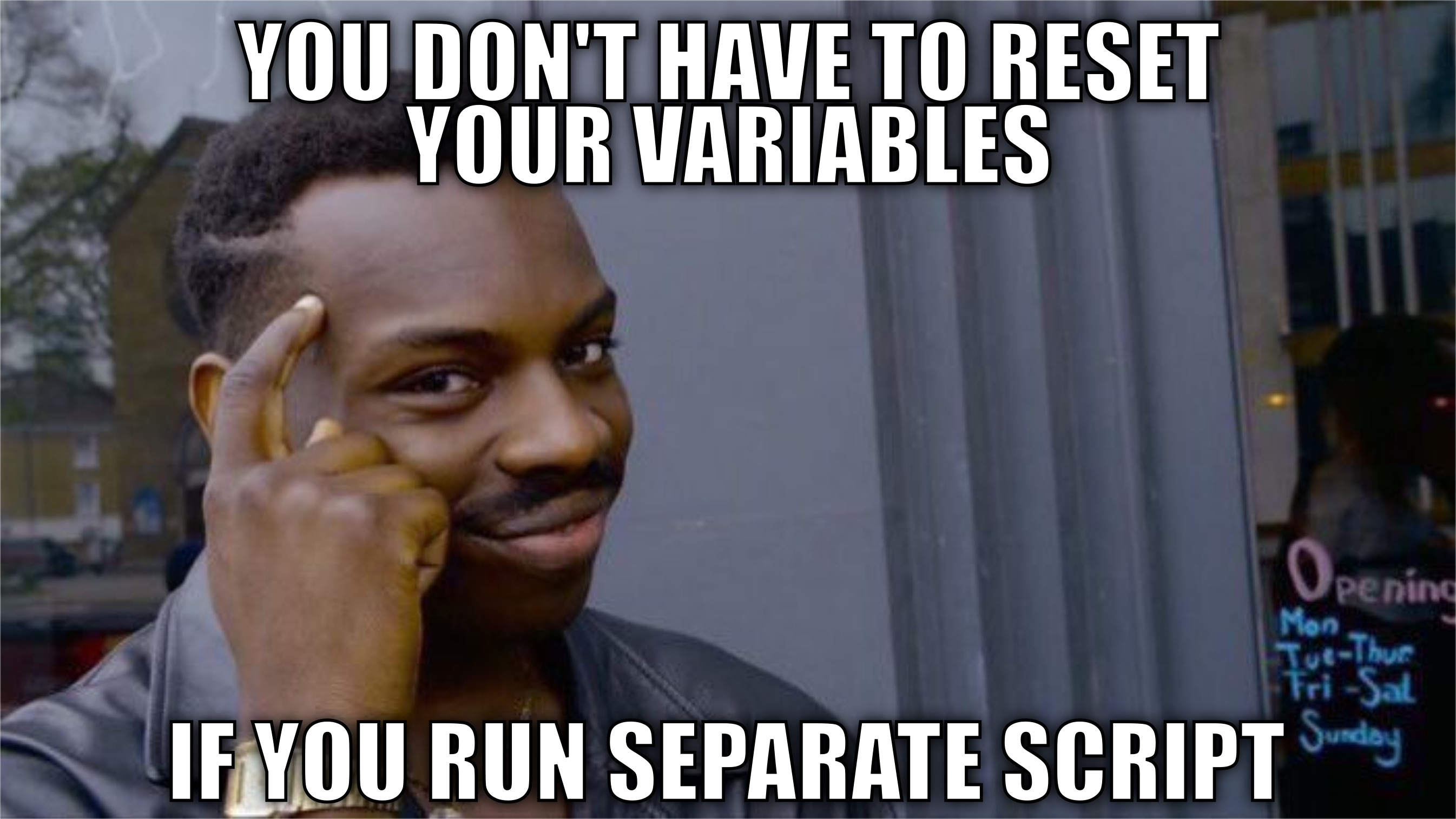 You don't have to reset you variables if you run separate script.