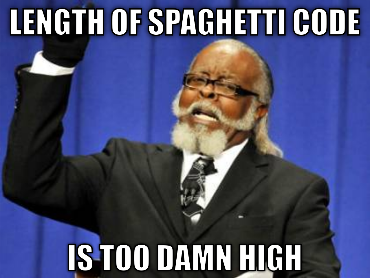 Length of spaghetti code is too damn high.