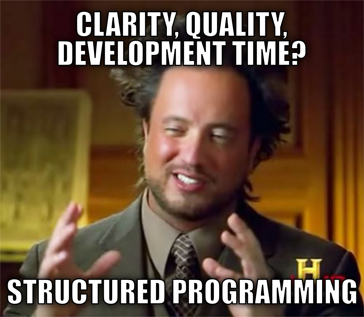 Clarity, Quality, Development Time? - Structured Programming.